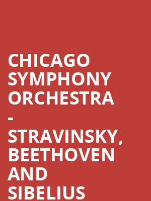 Chicago Symphony Orchestra - Stravinsky, Beethoven and Sibelius Poster