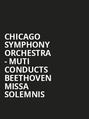 Chicago Symphony Orchestra Muti Conducts Beethoven Missa Solemnis, Symphony Center Orchestra Hall, Chicago