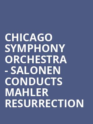 Chicago Symphony Orchestra Salonen Conducts Mahler Resurrection, Symphony Center Orchestra Hall, Chicago