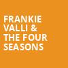 Frankie Valli The Four Seasons, Rosemont Theater, Chicago