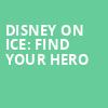 Disney On Ice Find Your Hero, Vibrant Arena, Chicago
